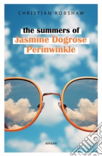 The Summers of Jasmine Dogrose Perinwinkle. E-book. Formato EPUB ebook di Christian Robshaw