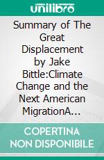 Summary of The Great Displacement by Jake Bittle:Climate Change and the Next American MigrationA Comprehensive Summary. E-book. Formato EPUB ebook