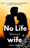 No Life Without WifeExploring the Invaluable Role of a Life Partner in Building Love, Happiness, and Success. E-book. Formato EPUB ebook