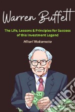 Warren Buffett :The Life, Lessons &amp; Principles for Success of this Investment LegendA Comprehensive Summary. E-book. Formato EPUB ebook