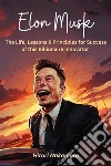 Elon Musk :The Life, Lessons & Principles for Success of this Billionaire InnovatorA Comprehensive Summary. E-book. Formato EPUB ebook di Hitori Nakamoto