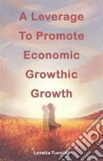 A Leverage To Promote Economic GrowthA Leverage To Promote Economic Growth. E-book. Formato EPUB ebook