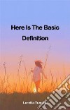 Here Is The Basic DefinitionHere Is The Basic Definition. E-book. Formato EPUB ebook di Loretta Tunstall