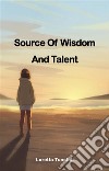 Source Of Wisdom And TalentSource Of Wisdom And Talent. E-book. Formato EPUB ebook di Loretta Tunstall