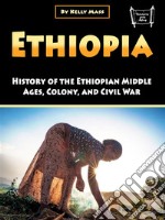 EthiopiaHistory of the Ethiopian Middle Ages, Colony, and Civil War. E-book. Formato EPUB ebook