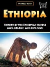 EthiopiaHistory of the Ethiopian Middle Ages, Colony, and Civil War. E-book. Formato EPUB ebook di Kelly Mass