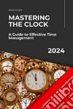 Mastering the Clock: A Guide to Effective Time Management. E-book. Formato EPUB ebook