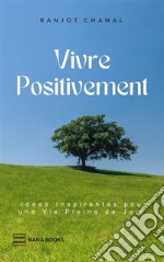 Vivre Positivement : Idées Inspirantes pour une Vie Pleine de Joie. E-book. Formato EPUB ebook