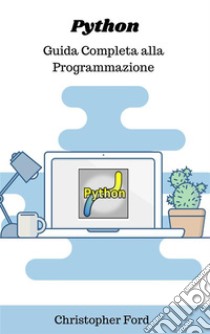 Python: Guida Completa alla Programmazione. E-book. Formato EPUB ebook di Christopher Ford