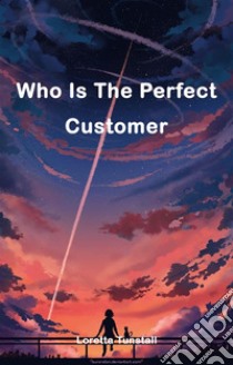 Who Is The Perfect CustomerWho Is The Perfect Customer. E-book. Formato EPUB ebook di Loretta Tunstall