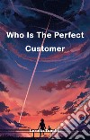 Who Is The Perfect CustomerWho Is The Perfect Customer. E-book. Formato EPUB ebook