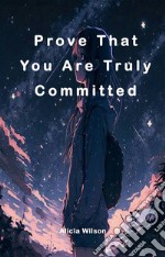 Prove That You Are Truly CommittedProve That You Are Truly Committed. E-book. Formato EPUB ebook