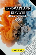 Innovate and ElevateMastering Creative Skills. E-book. Formato EPUB ebook