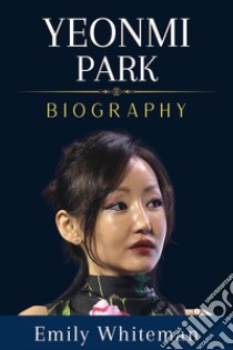 Yeonmi Park BiographyEscaping Tyranny: Fight for Freedom. E-book. Formato EPUB ebook di Emily Whiteman