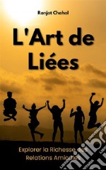 L&apos;Art de Liées : Explorer la Richesse des Relations Amicales. E-book. Formato EPUB ebook