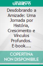 Desdobrando a Amizade: Uma Jornada por História, Crescimento e Vínculos Profundos. E-book. Formato EPUB ebook