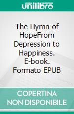 The Hymn of HopeFrom Depression to Happiness. E-book. Formato EPUB ebook