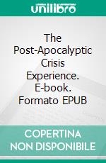 The Post-Apocalyptic Crisis Experience. E-book. Formato EPUB ebook