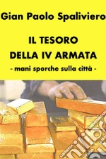 Il Tesoro della IV Armata - mani sporche sulla città. E-book. Formato EPUB ebook