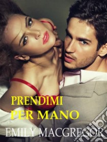 Prendimi per mano. E-book. Formato EPUB ebook di Emily MacGregor