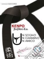 Kenpo Ju-Jitsu d.a.Un sogno Un cammino Un amico. E-book. Formato EPUB