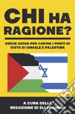 Chi ha ragione?Breve guida per capire i punti di vista di Israele e Palestina. E-book. Formato EPUB