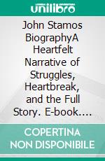 John Stamos BiographyA Heartfelt Narrative of Struggles, Heartbreak, and the Full Story. E-book. Formato EPUB ebook