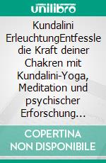 Kundalini ErleuchtungEntfessle die Kraft deiner Chakren mit Kundalini-Yoga, Meditation und psychischer Erforschung für gesteigerte Energie, spirituelle Vision und Meisterschaft über das Astrale. E-book. Formato EPUB ebook