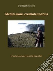 Meditazione cosmoteandricaL'esperienza di Raimon Panikkar. E-book. Formato EPUB ebook di Maciej Bielawski