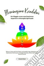 Illuminazione KundaliniSblocca il Potere dei Tuoi Chakra con Kundalini Yoga, Meditazione ed Esplorazione Psichica per un&apos;Energia Potenziata, Visione Spirituale e Maestria Astrale. E-book. Formato EPUB