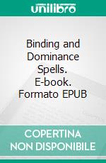 Binding and Dominance Spells. E-book. Formato EPUB ebook