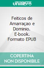 Feiticos de Amarraçao e Dominio. E-book. Formato EPUB ebook