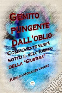 Gemito pungente dall'oblioCommovente verità sotto il velo torbido della “Giustizia”. E-book. Formato EPUB ebook di Morales Vaquez Adelio