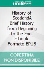 History of ScotlandA Brief History from Beginning to the End. E-book. Formato EPUB ebook di History Encounters