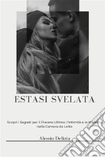 Estasi SvelataUna Guida per Elevarsi nella Propria Vita Sessuale con Orgasmi Multipli, Eiaculazione Femminile e Controllo Naturale Maschile. E-book. Formato EPUB