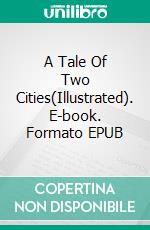 A Tale Of Two Cities(Illustrated). E-book. Formato EPUB ebook di Charles Dickens