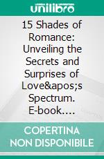 15 Shades of Romance: Unveiling the Secrets and Surprises of Love&apos;s Spectrum. E-book. Formato EPUB ebook