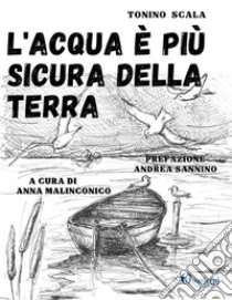 L'acqua è più sicura della terra. E-book. Formato EPUB ebook di Tonino Scala