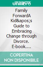 Family ForwardA Kid's Guide to Embracing Change through Divorce. E-book. Formato EPUB ebook