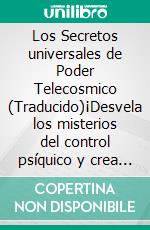 Los Secretos universales de Poder Telecosmico (Traducido)¡Desvela los misterios del control psíquico y crea milagros de riqueza, amor, éxito, salud y felicidad en tu vida!. E-book. Formato EPUB ebook di Norvell