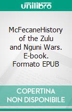 McFecaneHistory of the Zulu and Nguni Wars. E-book. Formato EPUB ebook di Kelly Mass