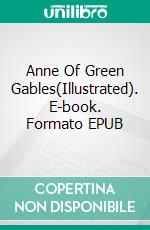 Anne Of Green Gables(Illustrated). E-book. Formato EPUB ebook