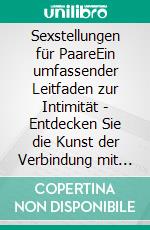 Sexstellungen für PaareEin umfassender Leitfaden zur Intimität | Entdecken Sie die Kunst der Verbindung mit Kama Sutra und tantrischen Techniken für Paare, von Anfängern bis Fortgeschrittene. E-book. Formato EPUB ebook di Maximilian Hartmann