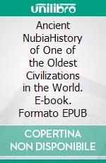 Ancient NubiaHistory of One of the Oldest Civilizations in the World. E-book. Formato EPUB ebook di Kelly Mass