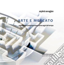 Arte e Mercatoespressioni contemporanee come segni del tempo. E-book. Formato EPUB ebook di Arpinè Sevagian