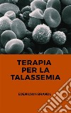 Terapia per la Talassemia. E-book. Formato EPUB ebook