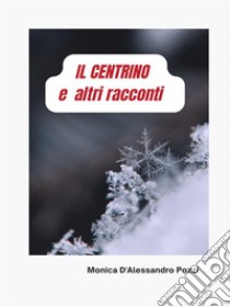 IL CENTRINO e altri racconti. E-book. Formato EPUB ebook di Monica D'Alessandro Pozzi