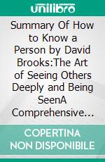 Summary Of How to Know a Person by David Brooks:The Art of Seeing Others Deeply and Being SeenA Comprehensive Summary. E-book. Formato EPUB ebook di thomas francis