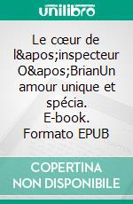 Le cœur de l&apos;inspecteur O&apos;BrianUn amour unique et spécia. E-book. Formato EPUB ebook