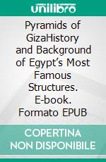 Pyramids of GizaHistory and Background of Egypt’s Most Famous Structures. E-book. Formato EPUB ebook di Kelly Mass